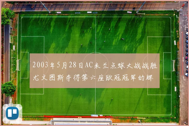 2003年5月28日AC米兰点球大战战胜尤文图斯夺得第六座欧冠冠军的辉煌时刻