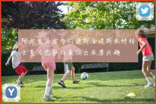 阿尔克马尔与门德斯洽谈斯米特转会皇马巴萨均表现出浓厚兴趣